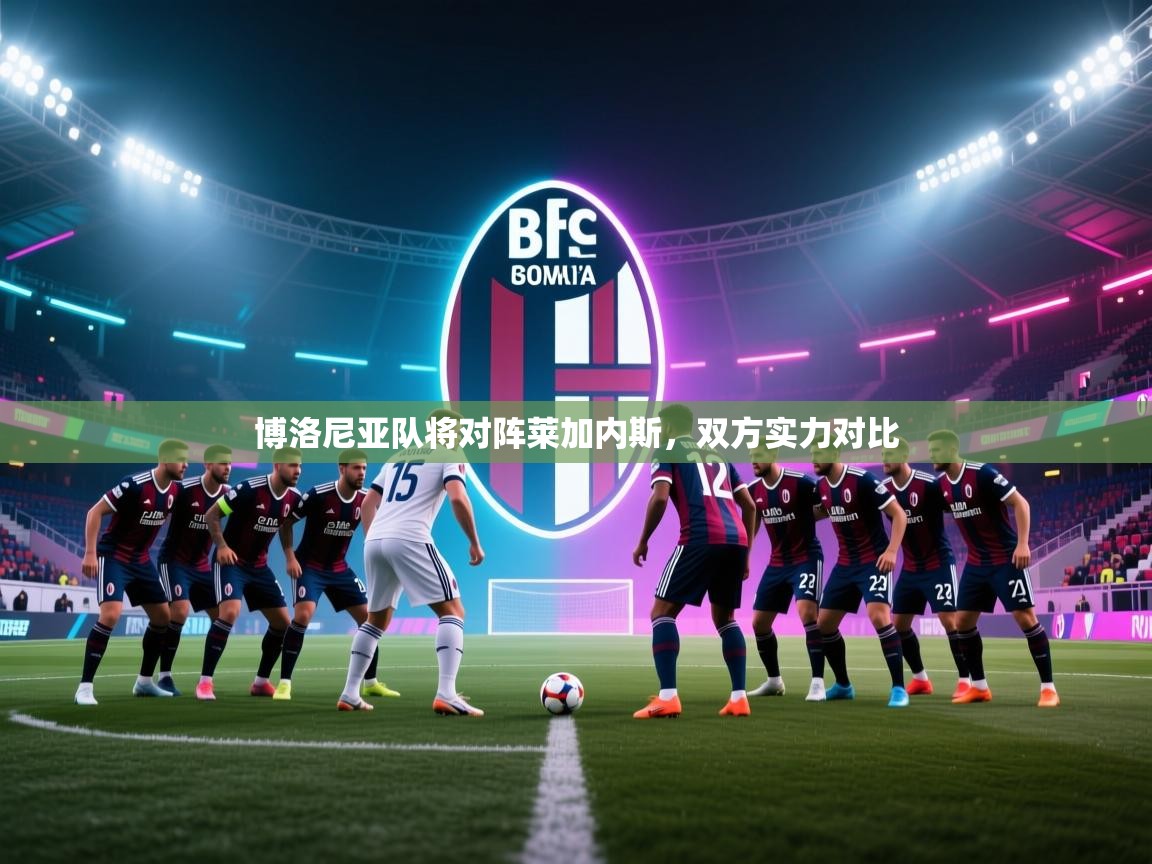 博洛尼亚队将对阵莱加内斯，双方实力对比  第1张