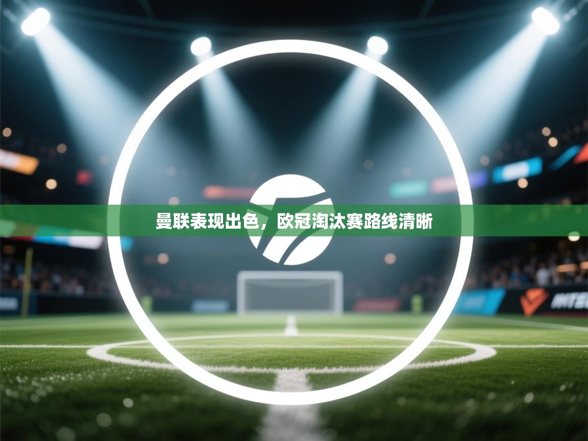 曼联表现出色,欧冠淘汰赛路线清晰 第2张